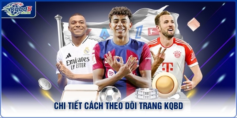 Chi tiết cách theo dõi trang Kqbd