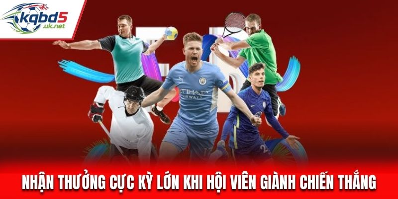 Nhận thưởng cực kỳ lớn khi hội viên giành chiến thắng
