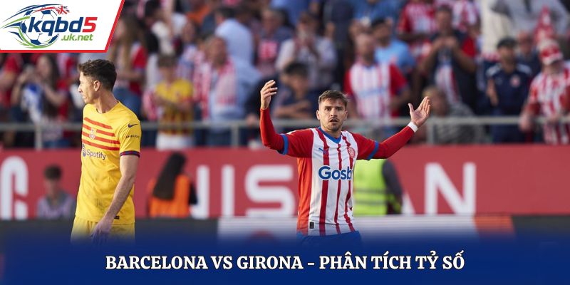 Soi kèo Barcelona vs Girona- thống kê kết quả đối đầu
