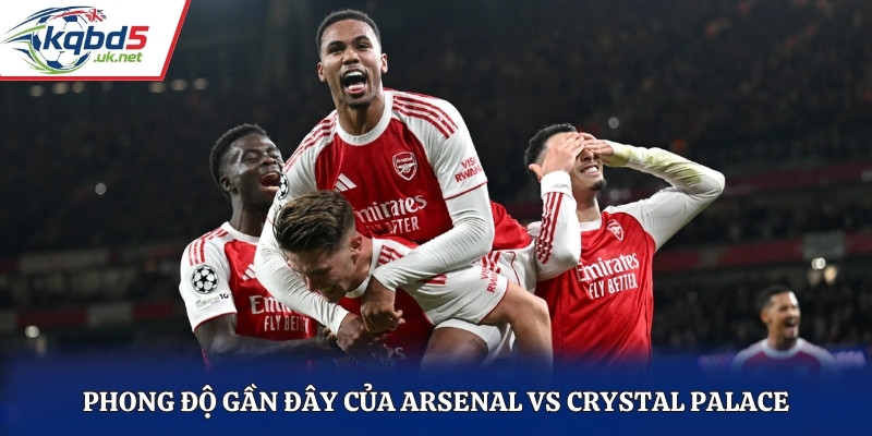 Phong độ thi đấu gần đây của Arsenal vs Crystal Palace
