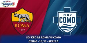 Soi Kèo AS Roma Vs Como: 02h45 -16/12 -Serie A