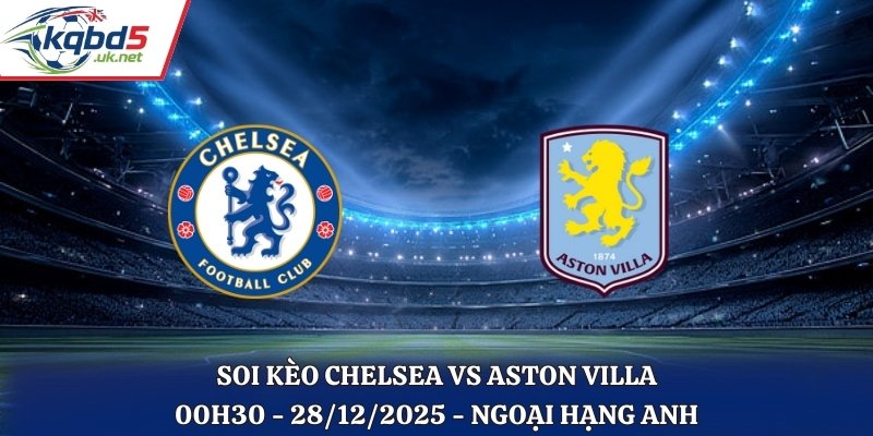 Soi Kèo Chelsea vs Aston Villa - 00h30 28/12/2025 - Ngoại Hạng Anh