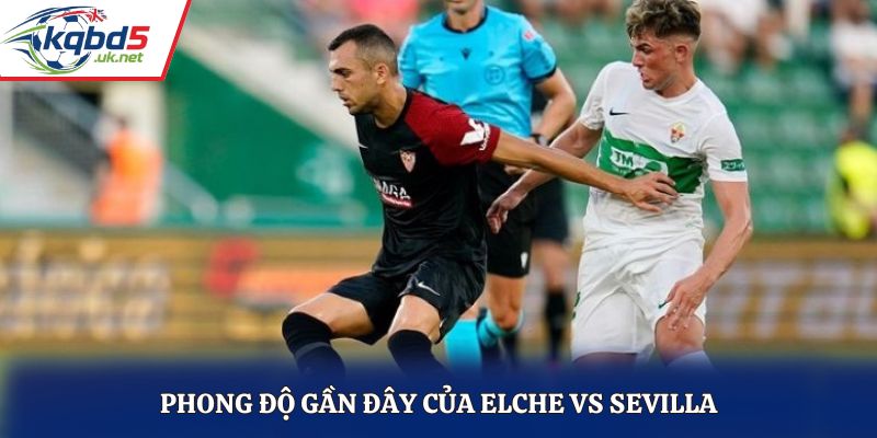 Cùng soi kèo Elche vs Sevilla qua phong độ 2 đội bóng