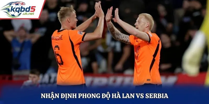 Nhận định phong độ thi đấu của Hà Lan vs Serbia